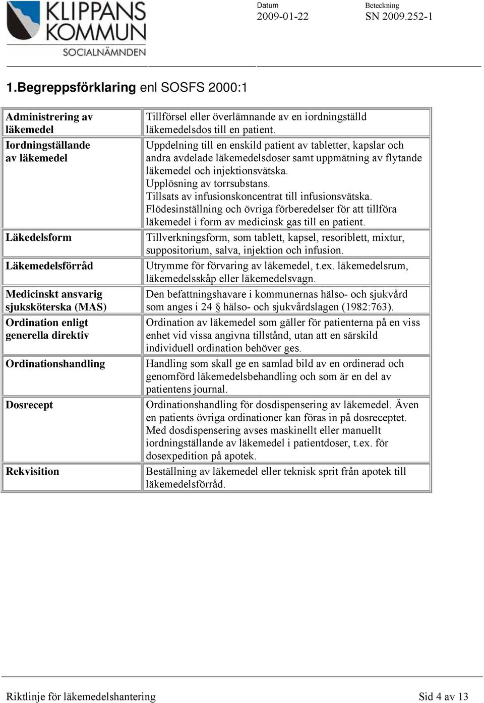 Uppdelning till en enskild patient av tabletter, kapslar och andra avdelade läkemedelsdoser samt uppmätning av flytande läkemedel och injektionsvätska. Upplösning av torrsubstans.