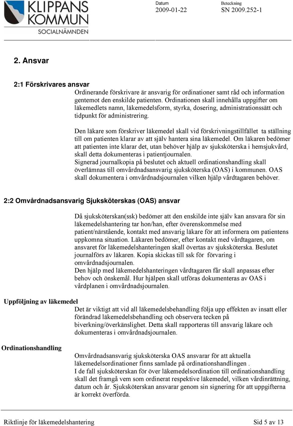 Den läkare som förskriver läkemedel skall vid förskrivningstillfället ta ställning till om patienten klarar av att själv hantera sina läkemedel.