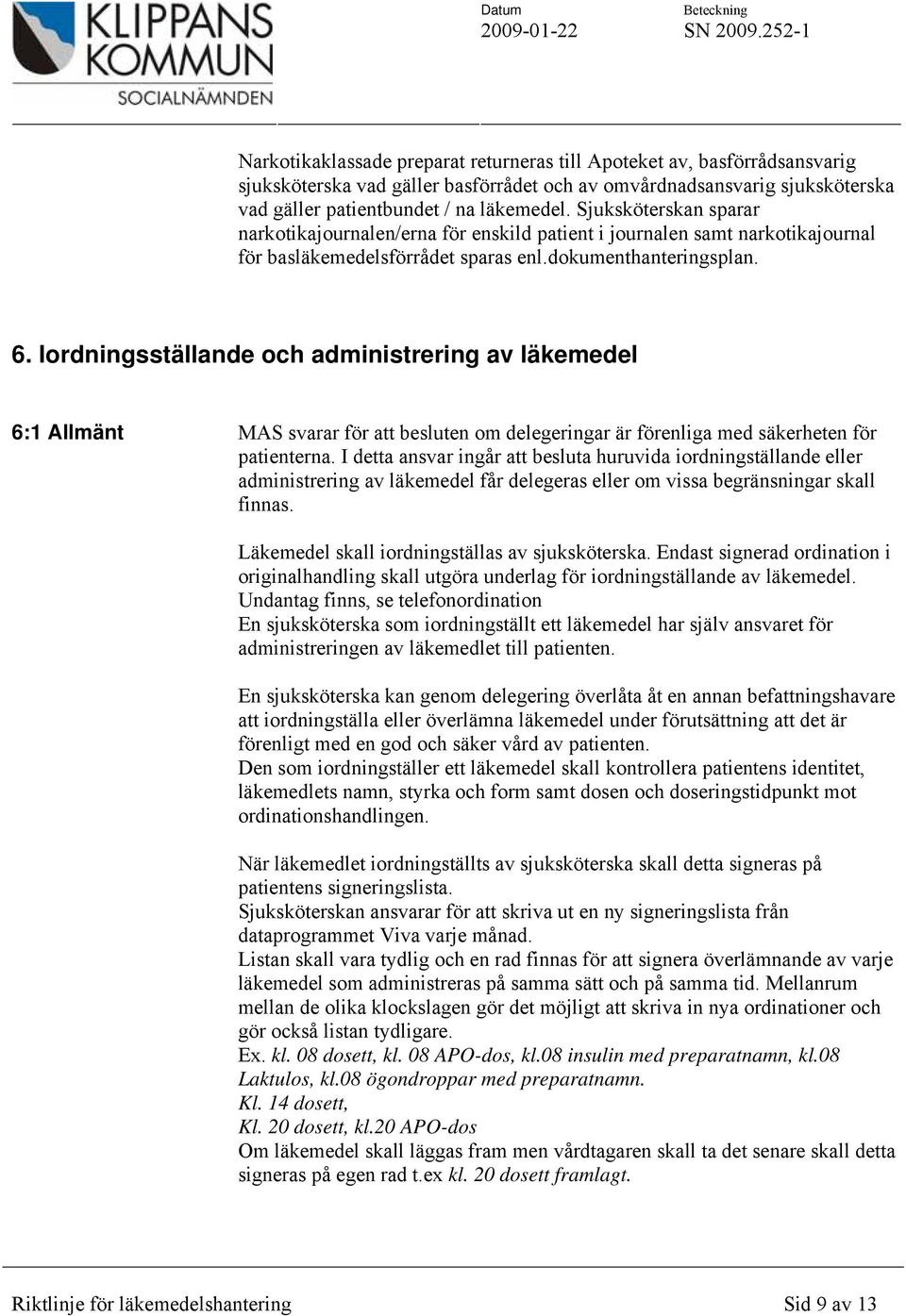 Iordningsställande och administrering av läkemedel 6:1 Allmänt MAS svarar för att besluten om delegeringar är förenliga med säkerheten för patienterna.