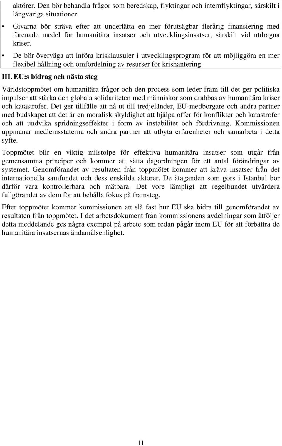 De bör överväga att införa krisklausuler i utvecklingsprogram för att möjliggöra en mer flexibel hållning och omfördelning av resurser för krishantering. III.