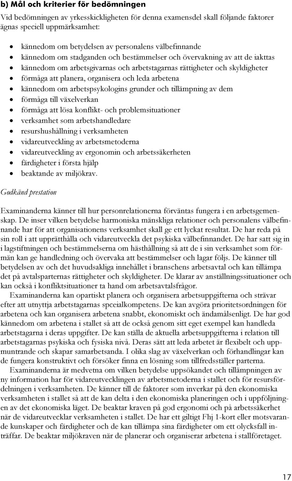 leda arbetena kännedom om arbetspsykologins grunder och tillämpning av dem förmåga till växelverkan förmåga att lösa konflikt- och problemsituationer verksamhet som arbetshandledare resurshushållning