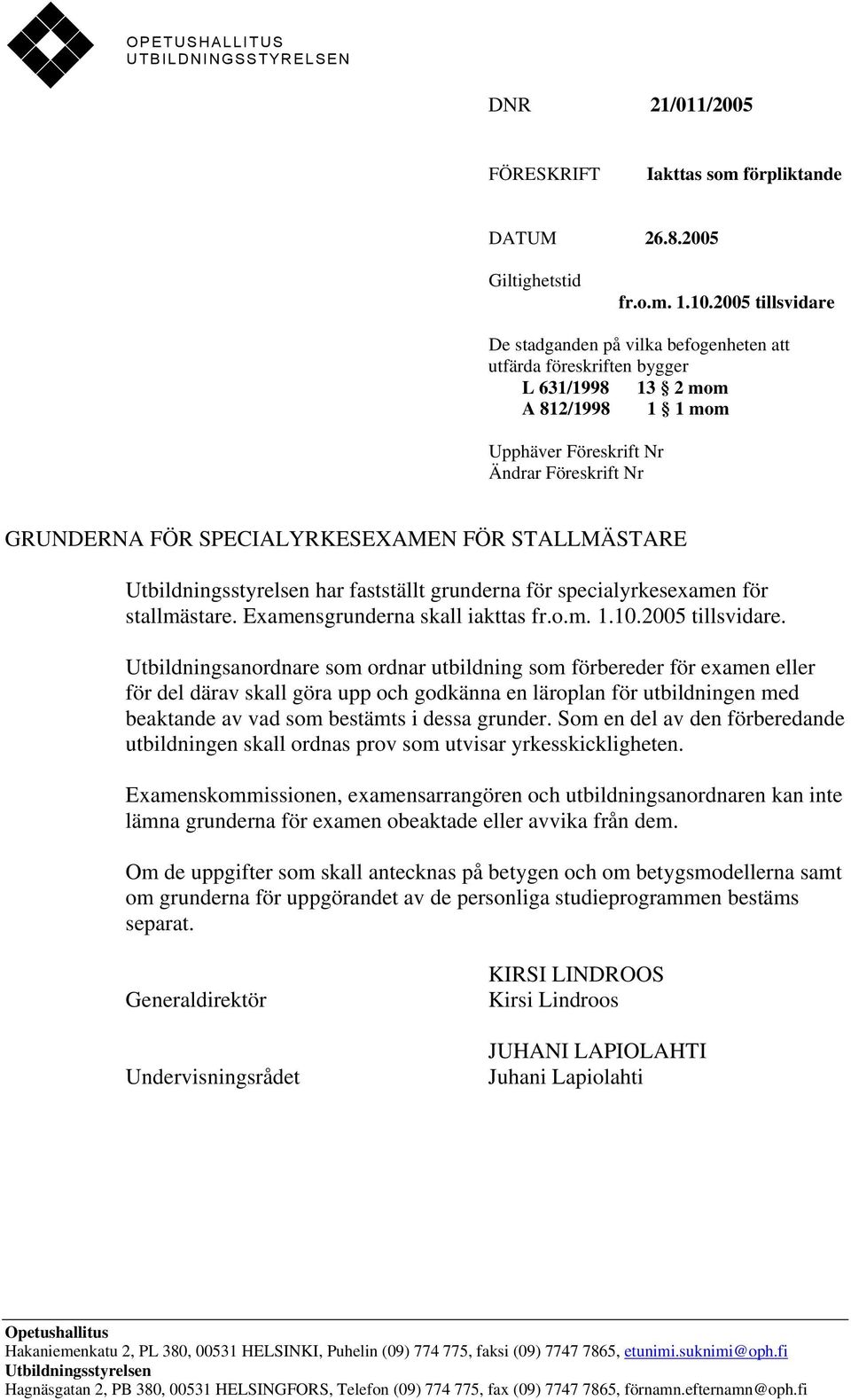 SPECIALYRKESEXAMEN FÖR STALLMÄSTARE Utbildningsstyrelsen har fastställt grunderna för specialyrkesexamen för stallmästare. Examensgrunderna skall iakttas fr.o.m. 1.10.2005 tillsvidare.