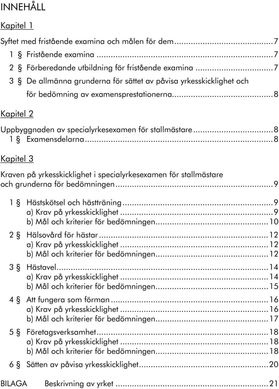 ..8 Kapitel 3 Kraven på yrkesskicklighet i specialyrkesexamen för stallmästare och grunderna för bedömningen...9 1 Hästskötsel och hästträning...9 a) Krav på yrkesskicklighet.