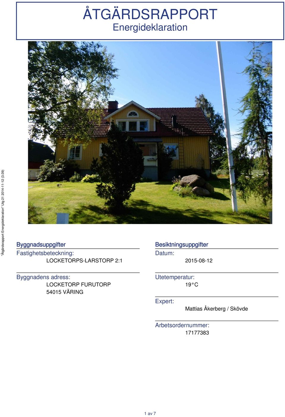 Datum: 2015-08-12 Byggnadens adress: LOCKETORP FURUTORP 54015 VÄRING