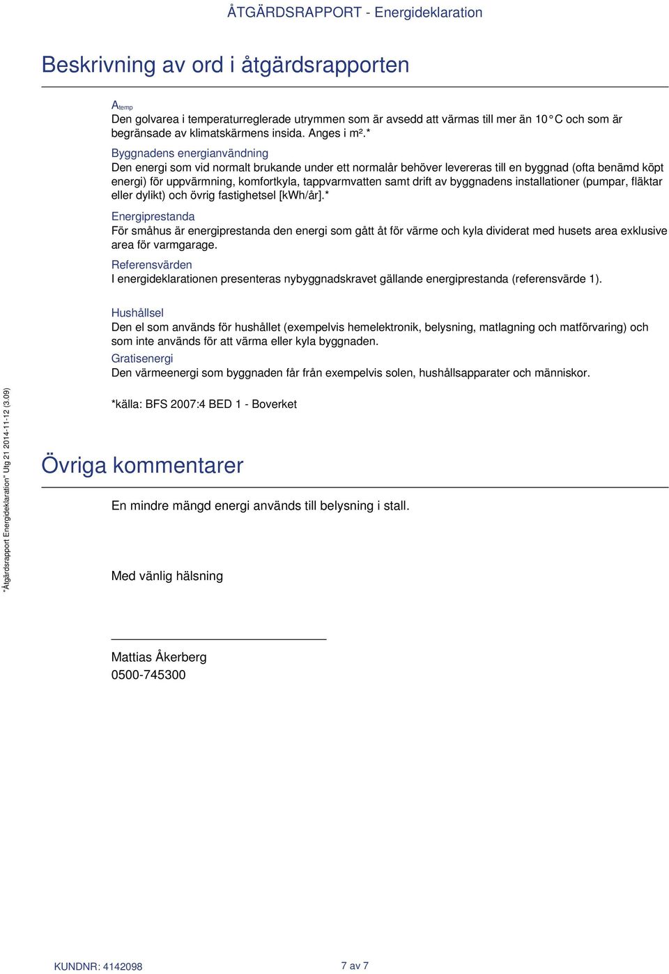 drift av byggnadens installationer (pumpar, fläktar eller dylikt) och övrig fastighetsel [kwh/år].