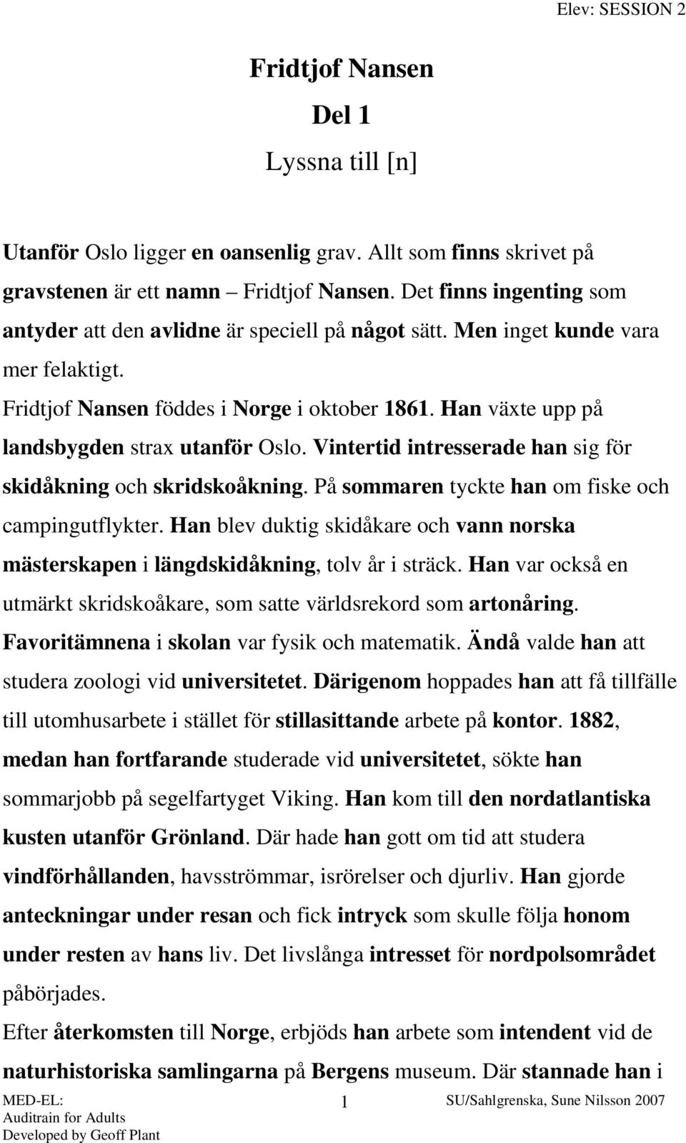 Han växte upp på landsbygden strax utanför Oslo. Vintertid intresserade han sig för skidåkning och skridskoåkning. På sommaren tyckte han om fiske och campingutflykter.