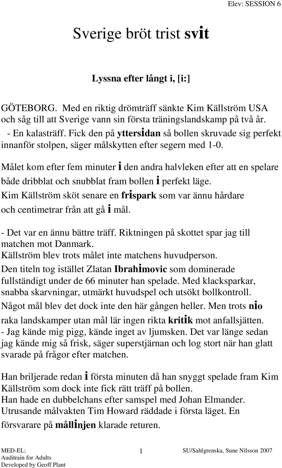 Målet kom efter fem minuter i den andra halvleken efter att en spelare både dribblat och snubblat fram bollen i perfekt läge.