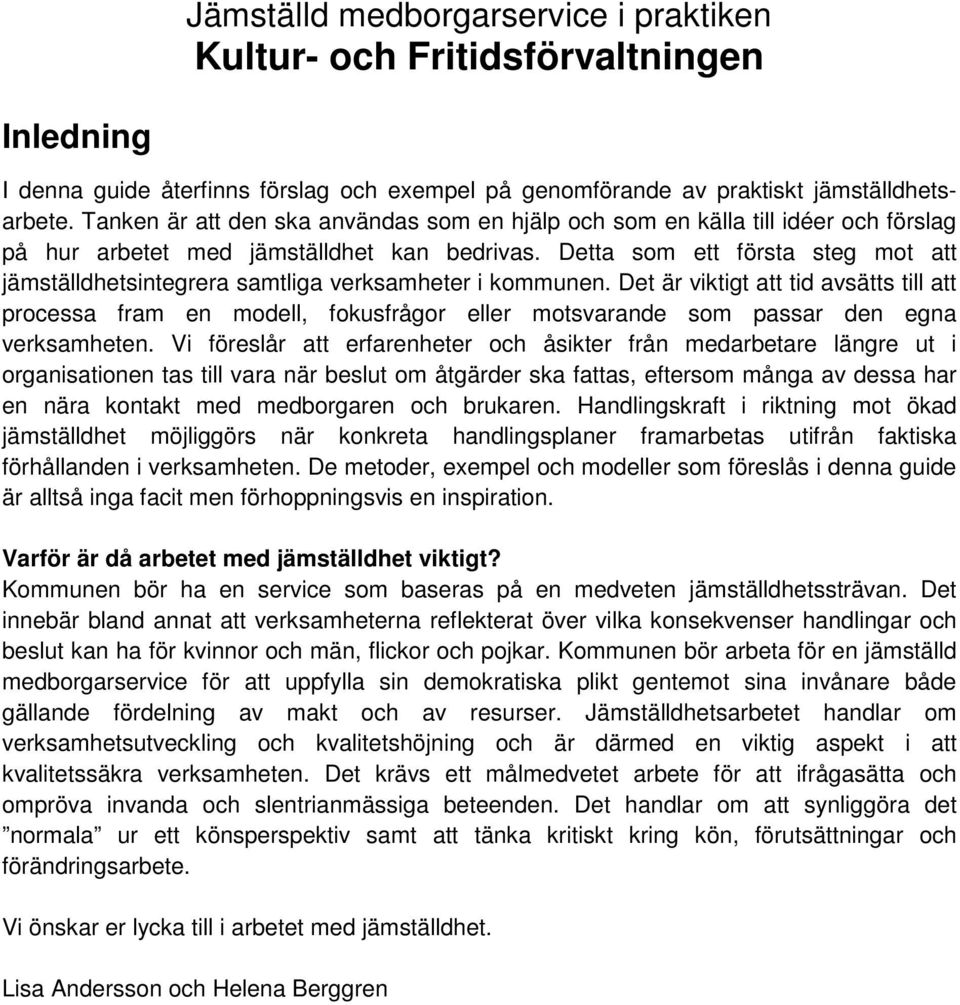 Detta som ett första steg mot att jämställdhetsintegrera samtliga verksamheter i kommunen.