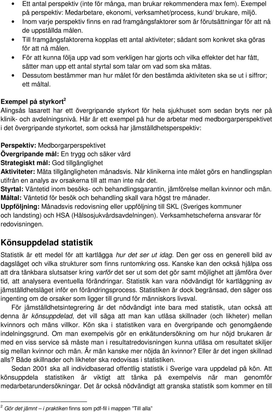 Till framgångsfaktorerna kopplas ett antal aktiviteter; sådant som konkret ska göras för att nå målen.