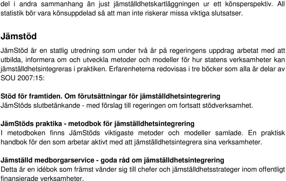 jämställdhetsintegreras i praktiken. Erfarenheterna redovisas i tre böcker som alla är delar av SOU 2007:15: Stöd för framtiden.