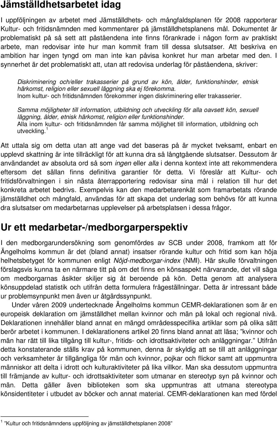 Att beskriva en ambition har ingen tyngd om man inte kan påvisa konkret hur man arbetar med den.