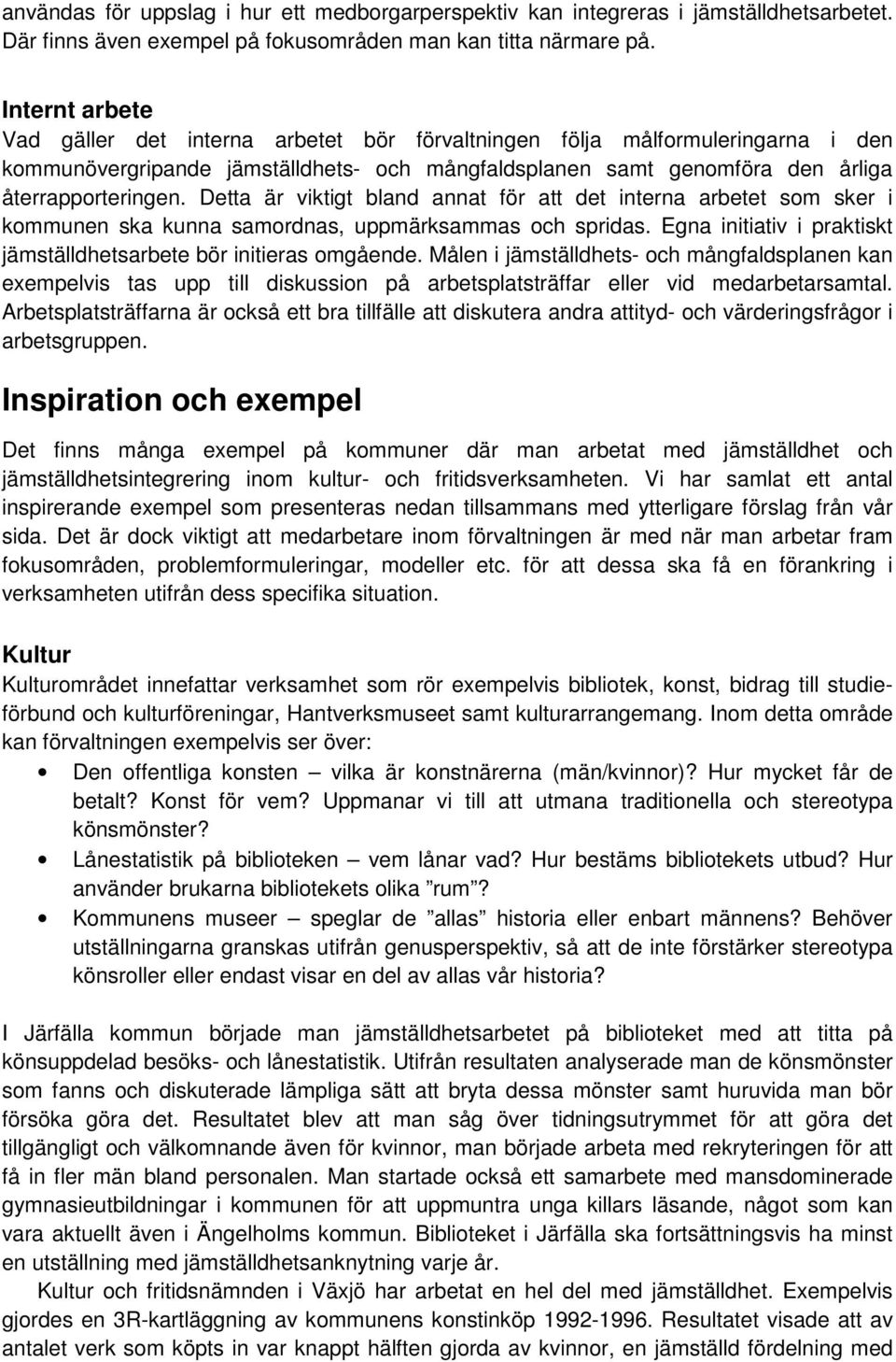 Detta är viktigt bland annat för att det interna arbetet som sker i kommunen ska kunna samordnas, uppmärksammas och spridas. Egna initiativ i praktiskt jämställdhetsarbete bör initieras omgående.