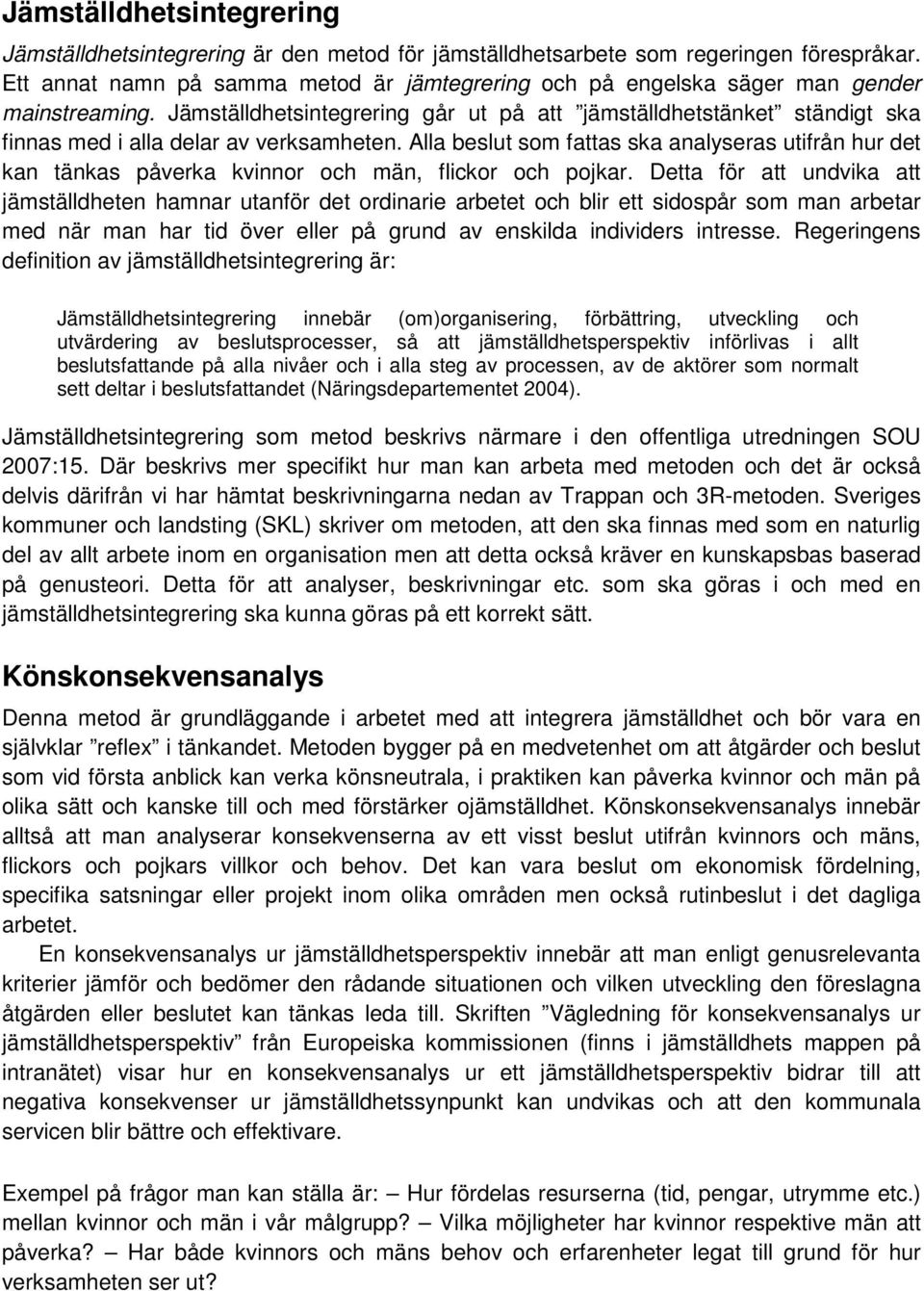 Jämställdhetsintegrering går ut på att jämställdhetstänket ständigt ska finnas med i alla delar av verksamheten.