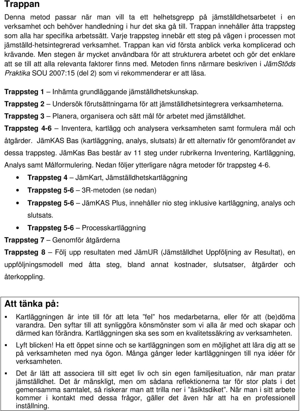Trappan kan vid första anblick verka komplicerad och krävande. Men stegen är mycket användbara för att strukturera arbetet och gör det enklare att se till att alla relevanta faktorer finns med.