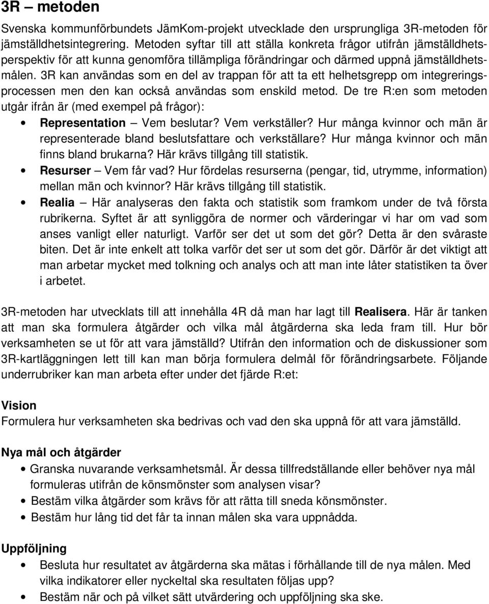 3R kan användas som en del av trappan för att ta ett helhetsgrepp om integreringsprocessen men den kan också användas som enskild metod.
