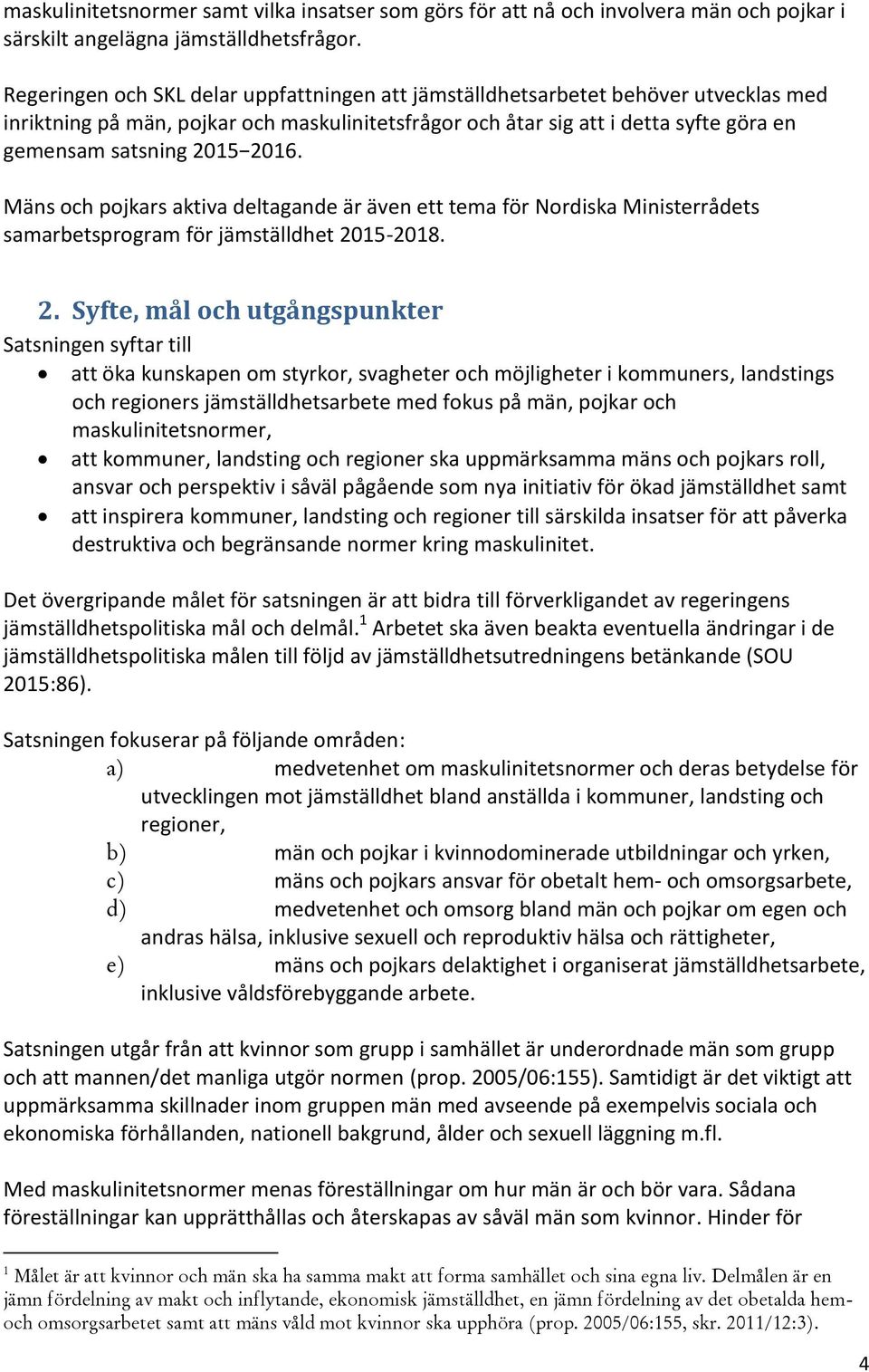 2016. Mäns och pojkars aktiva deltagande är även ett tema för Nordiska Ministerrådets samarbetsprogram för jämställdhet 20