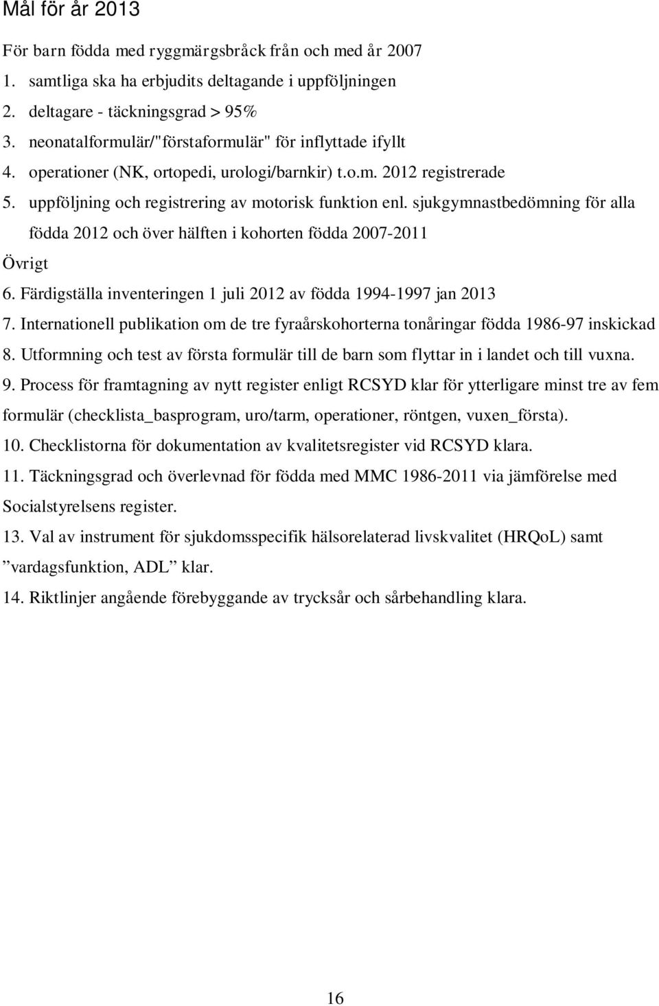 sjukgymnastbedömning för alla födda 2012 och över hälften i kohorten födda 2007-2011 Övrigt 6. Färdigställa inventeringen 1 juli 2012 av födda 1994-1997 jan 2013 7.