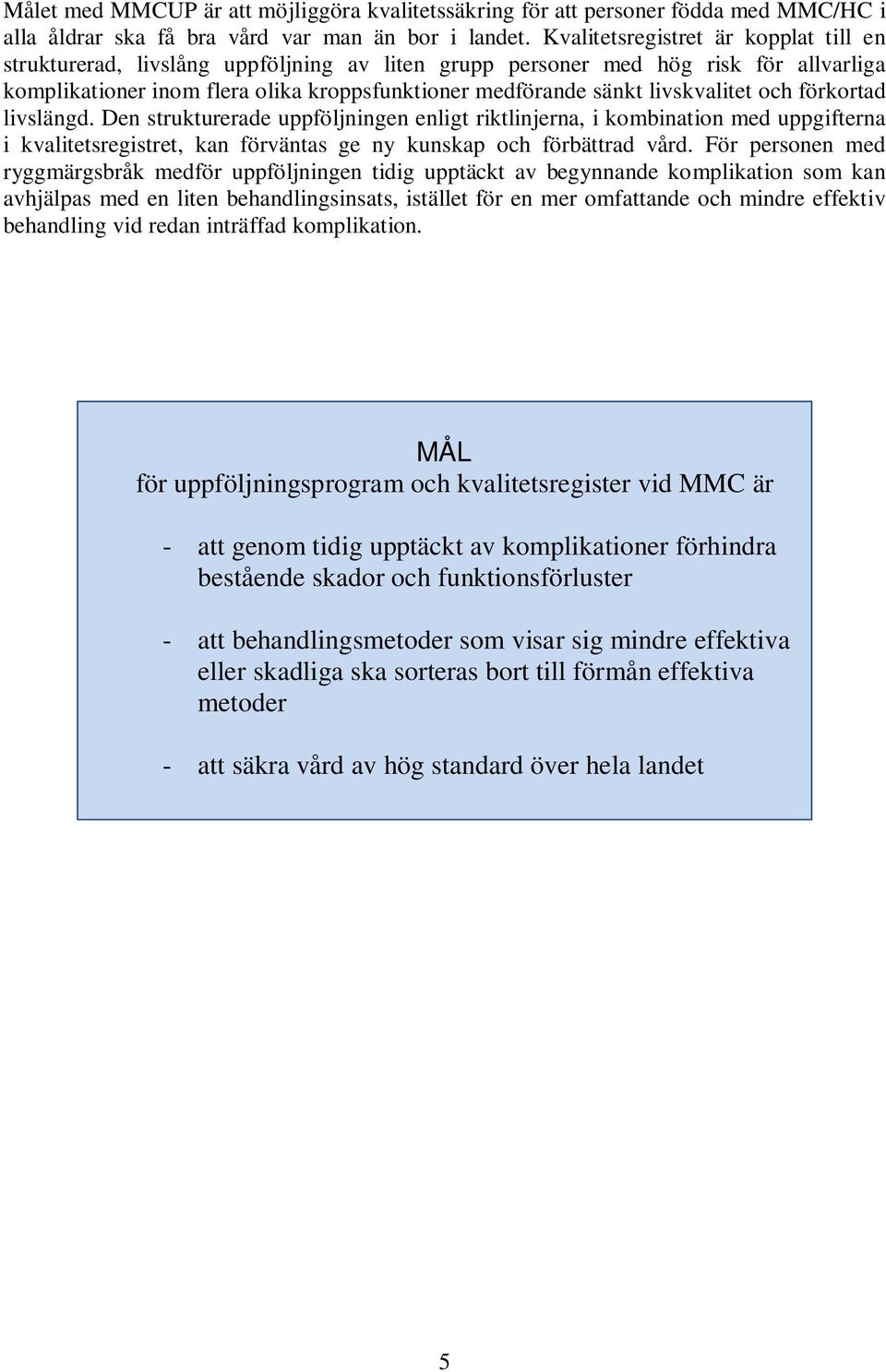 livskvalitet och förkortad livslängd. Den strukturerade uppföljningen enligt riktlinjerna, i kombination med uppgifterna i kvalitetsregistret, kan förväntas ge ny kunskap och förbättrad vård.