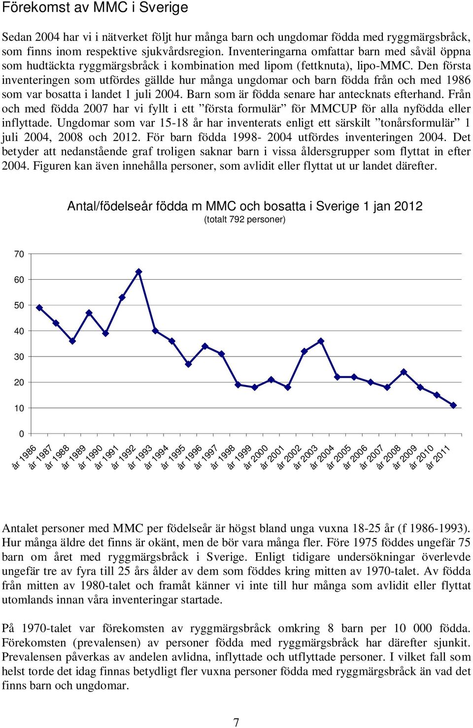 Den första inventeringen som utfördes gällde hur många ungdomar och barn födda från och med 1986 som var bosatta i landet 1 juli 2004. Barn som är födda senare har antecknats efterhand.