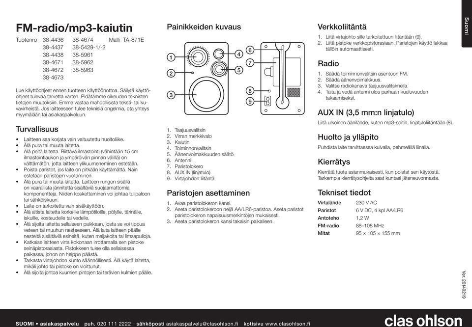 Liitä virtajohto sille tarkoitettuun liitäntään ().. Liitä pistoke verkkopistorasiaan. Paristojen käyttö lakkaa tällöin automaattisesti.. Säädä toiminnonvalitsin asentoon FM.. Säädä äänenvoimakkuus.