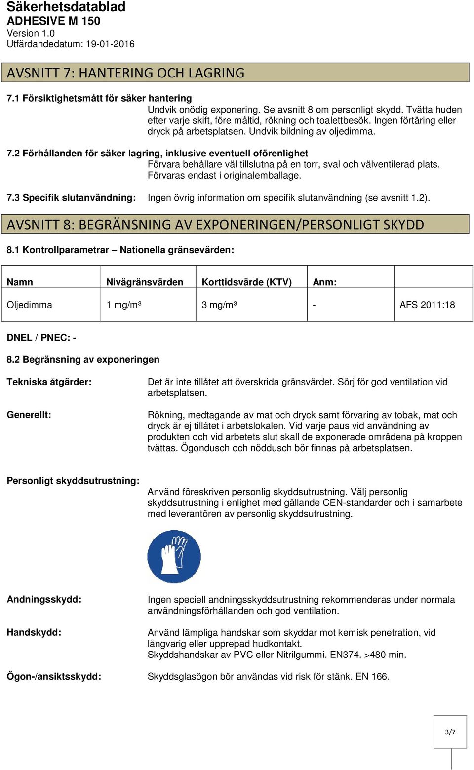 2 Förhållanden för säker lagring, inklusive eventuell oförenlighet Förvara behållare väl tillslutna på en torr, sval och välventilerad plats. Förvaras endast i originalemballage. 7.