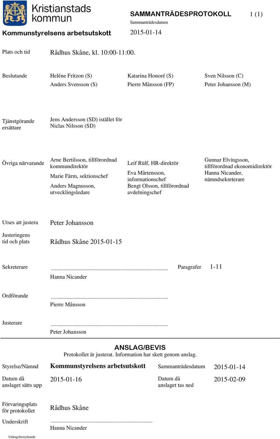(SD) Övriga närvarande Arne Bertilsson, tillförordnad kommundirektör Marie Färm, sektionschef Anders Magnusson, utvecklingsledare Leif Rülf, HR-direktör Eva Mårtensson, informationschef Bengt Olsson,