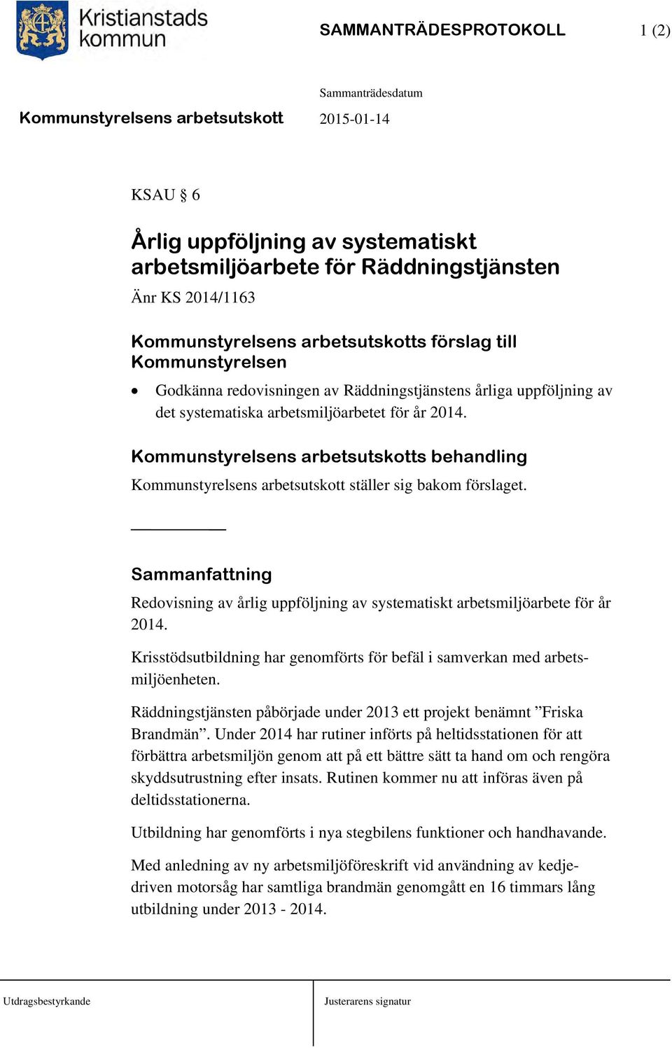 Kommunstyrelsens arbetsutskotts behandling Kommunstyrelsens arbetsutskott ställer sig bakom förslaget. Sammanfattning Redovisning av årlig uppföljning av systematiskt arbetsmiljöarbete för år 2014.