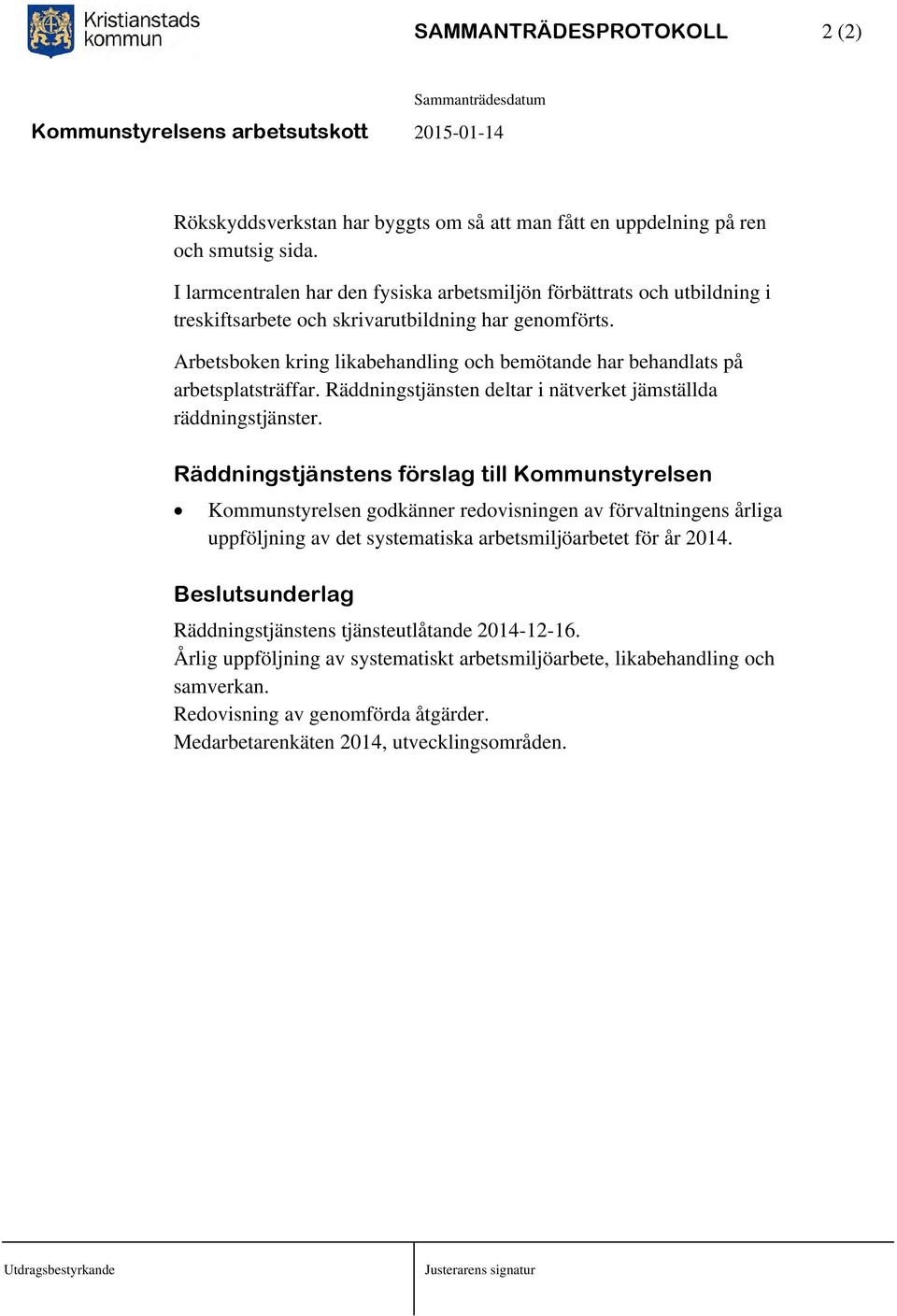 Arbetsboken kring likabehandling och bemötande har behandlats på arbetsplatsträffar. Räddningstjänsten deltar i nätverket jämställda räddningstjänster.