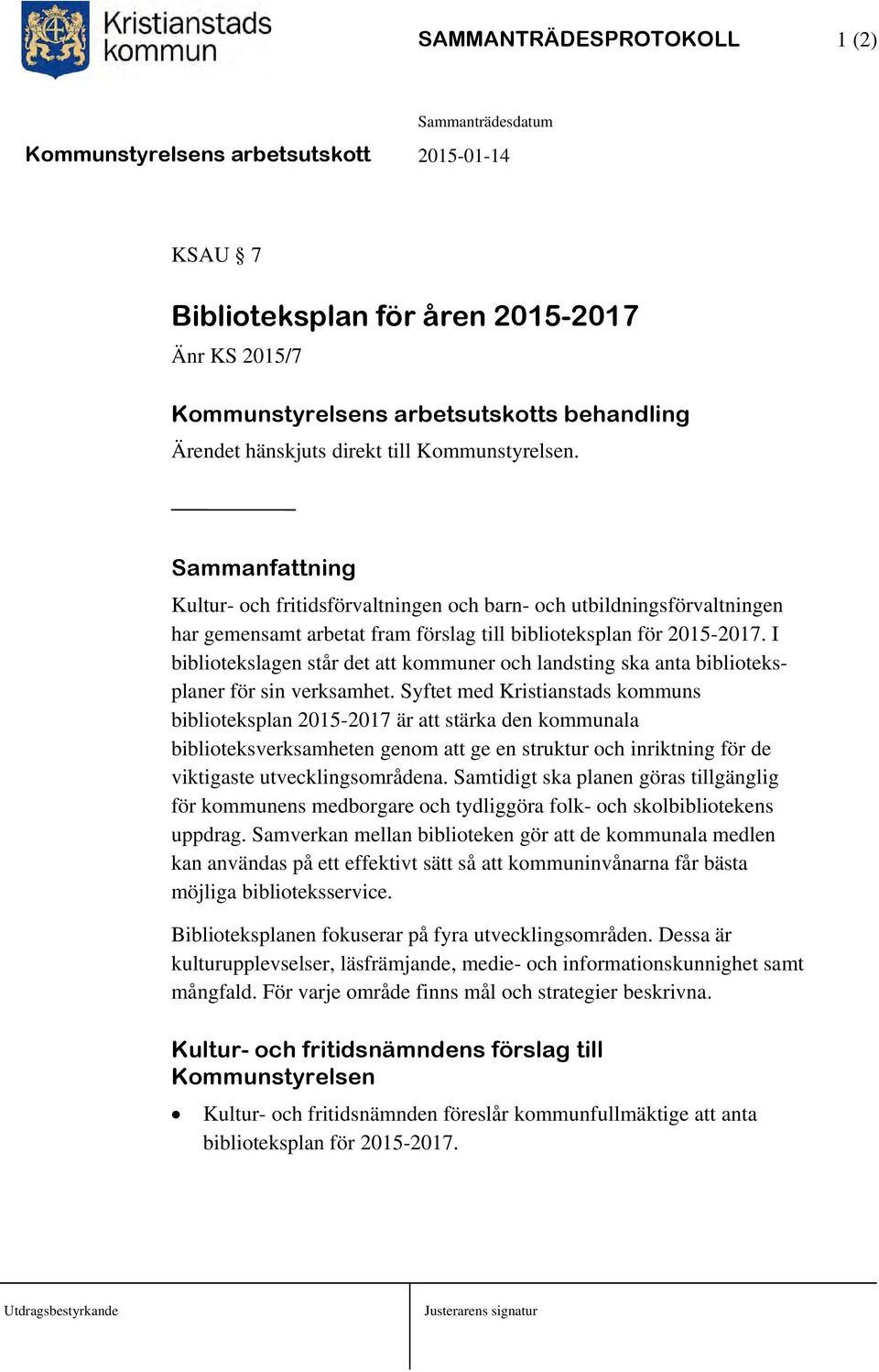 I bibliotekslagen står det att kommuner och landsting ska anta biblioteksplaner för sin verksamhet.