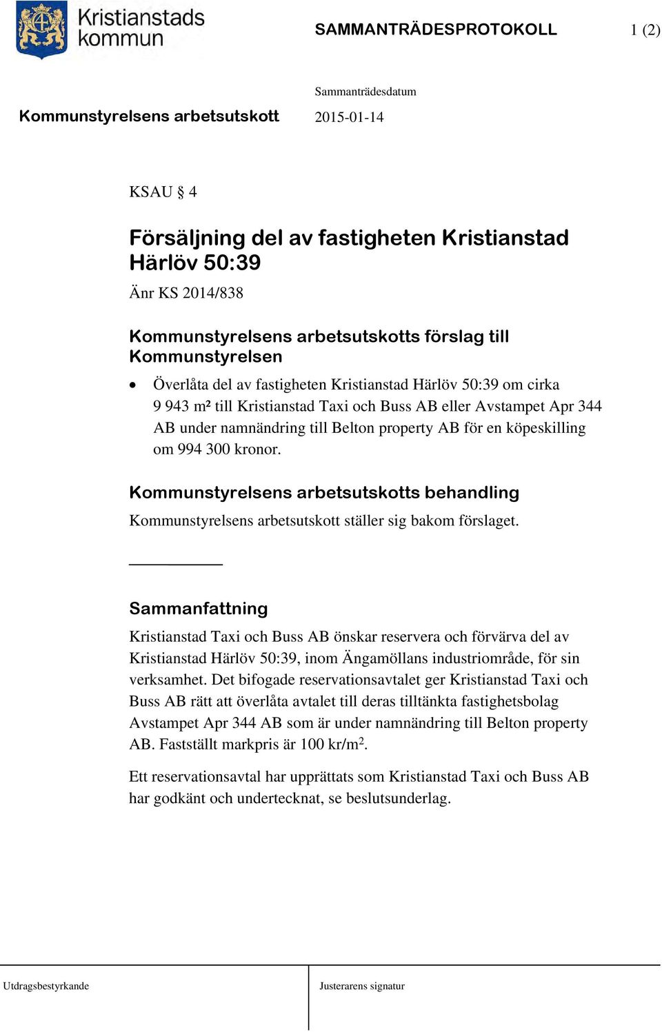 Kommunstyrelsens arbetsutskotts behandling Kommunstyrelsens arbetsutskott ställer sig bakom förslaget.