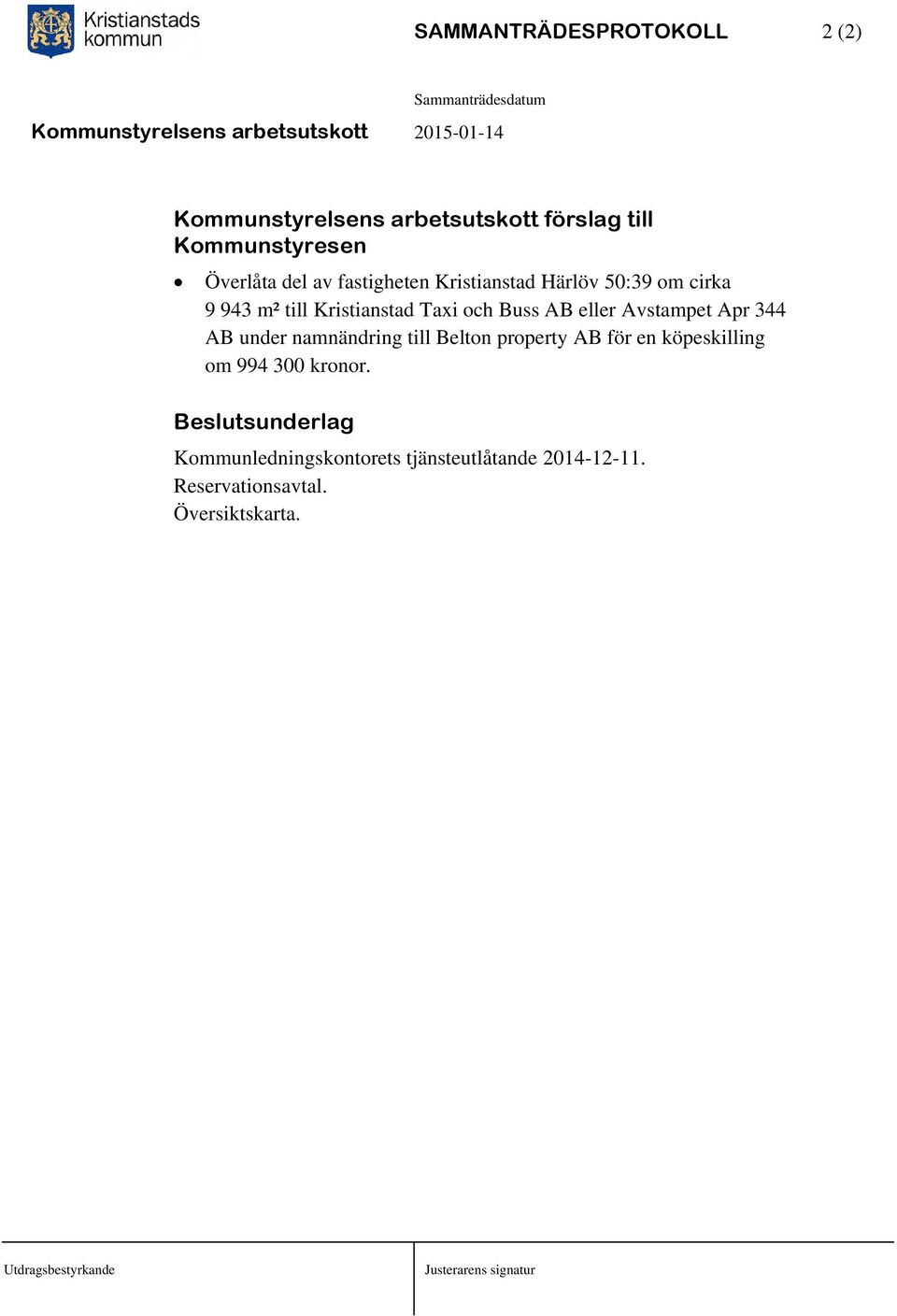 Avstampet Apr 344 AB under namnändring till Belton property AB för en köpeskilling om 994 300 kronor.