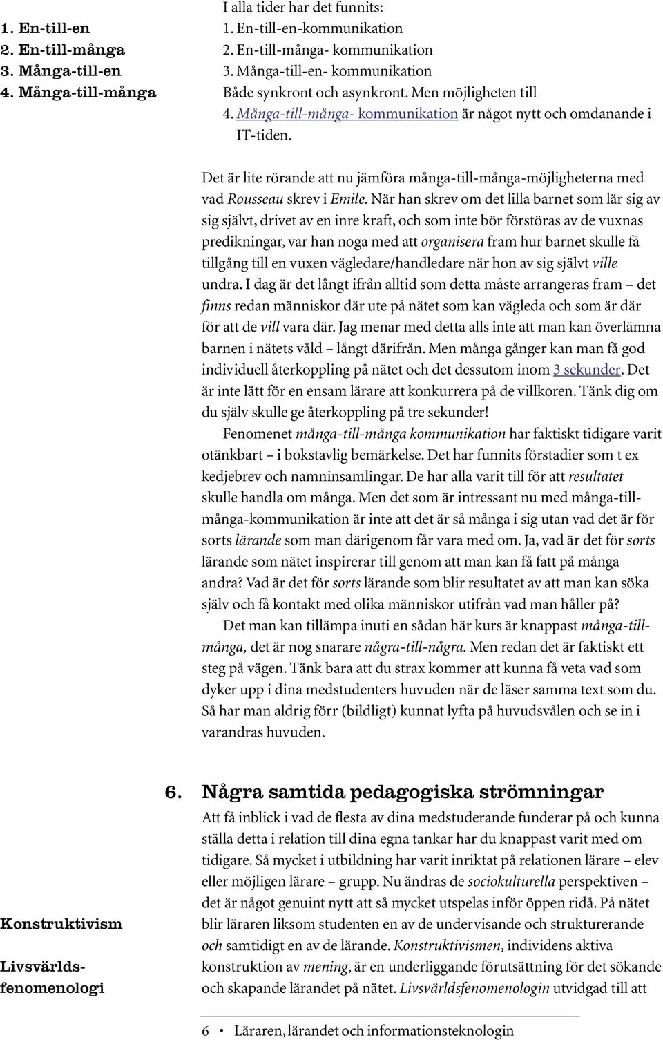 Det är lite rörande att nu jämföra många-till-många-möjligheterna med vad Rousseau skrev i Emile.