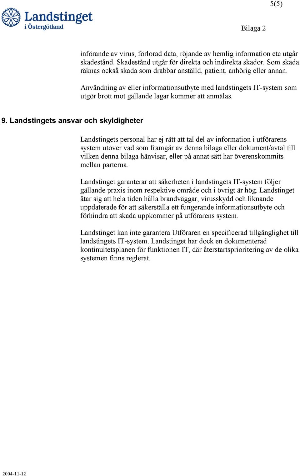 Användning av eller informationsutbyte med landstingets IT-system som utgör brott mot gällande lagar kommer att anmälas. 9.