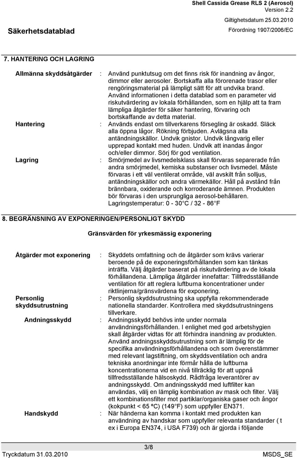 Använd informationen i detta datablad som en parameter vid riskutvärdering av lokala förhållanden, som en hjälp att ta fram lämpliga åtgärder för säker hantering, förvaring och bortskaffande av detta