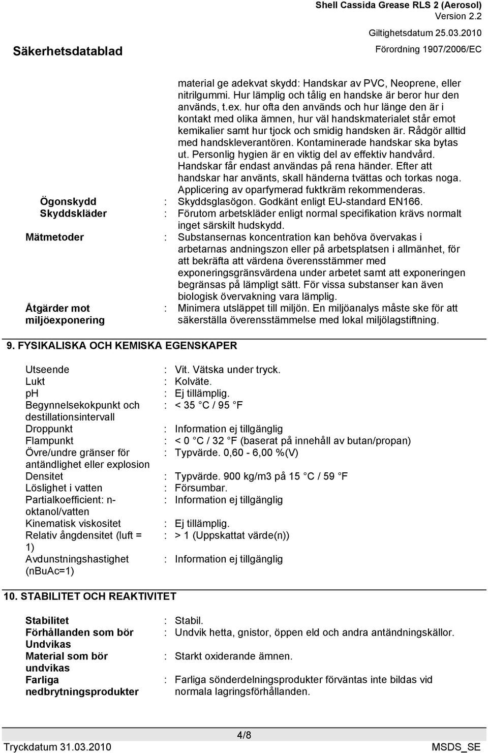 Kontaminerade handskar ska bytas ut. Personlig hygien är en viktig del av effektiv handvård. Handskar får endast användas på rena händer.