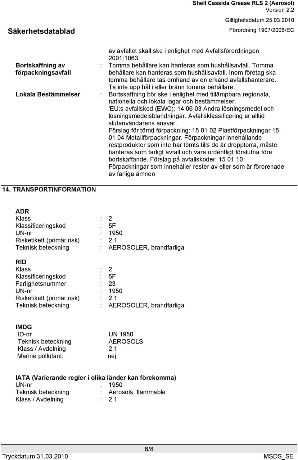 Lokala Bestämmelser : Bortskaffning bör ske i enlighet med tillämpbara regionala, nationella och lokala lagar och bestämmelser.