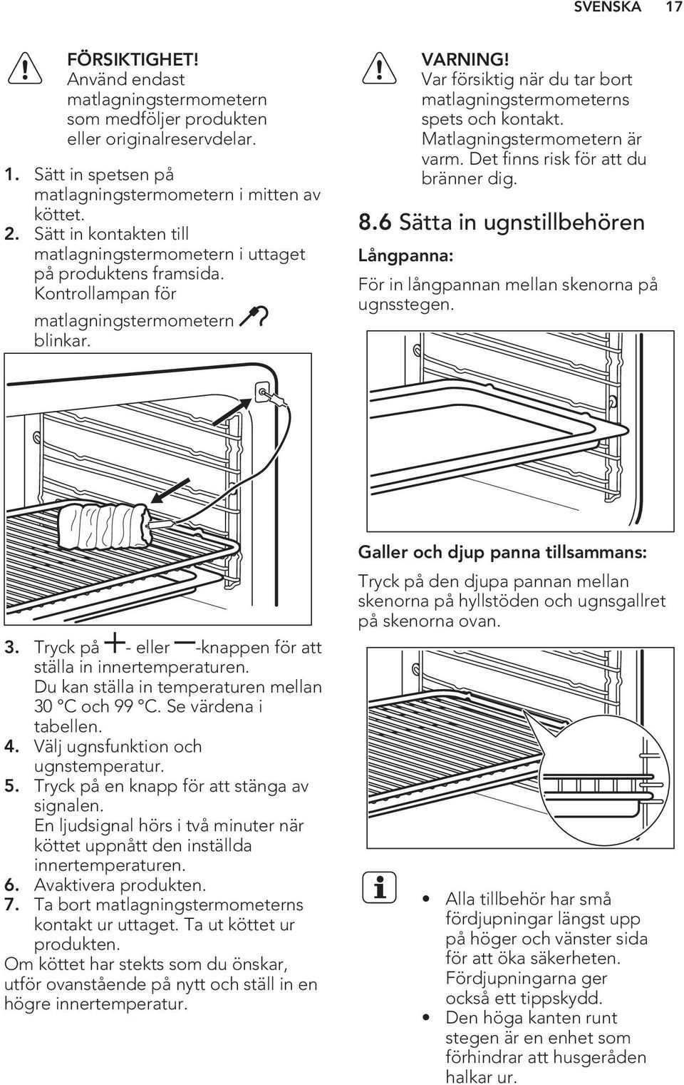 Var försiktig när du tar bort matlagningstermometerns spets och kontakt. Matlagningstermometern är varm. Det finns risk för att du bränner dig. 8.