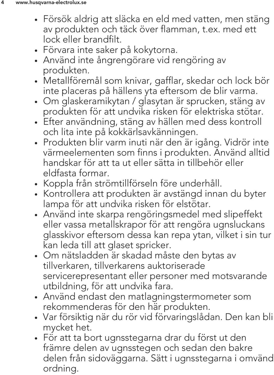 Om glaskeramikytan / glasytan är sprucken, stäng av produkten för att undvika risken för elektriska stötar. Efter användning, stäng av hällen med dess kontroll och lita inte på kokkärlsavkänningen.