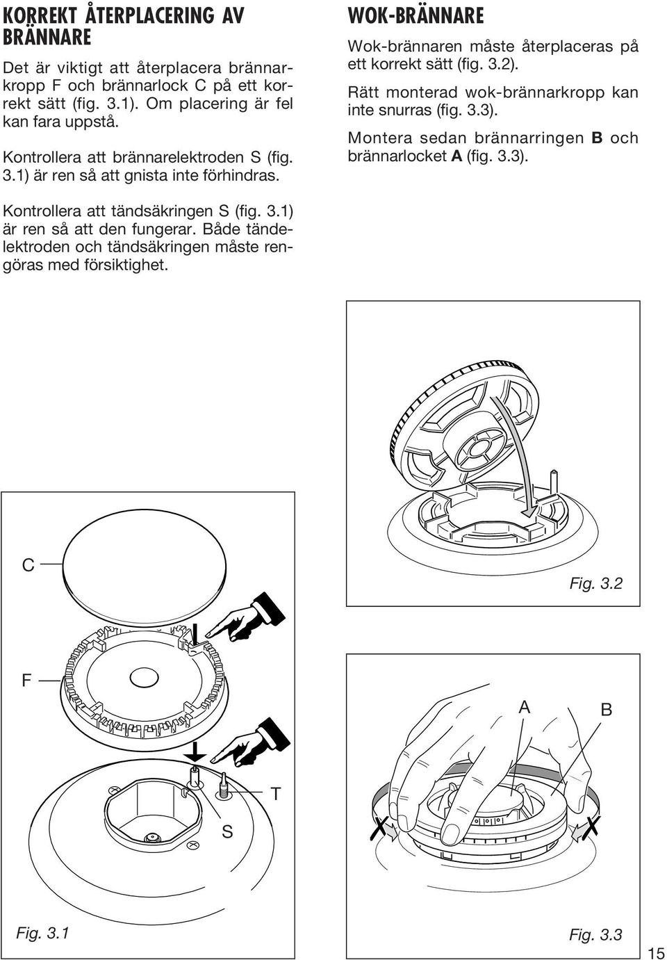 WOK-BRÄNNARE Wok-brännaren måste återplaceras på ett korrekt sätt (fig. 3.2). Rätt monterad wok-brännarkropp kan inte snurras (fig. 3.3).