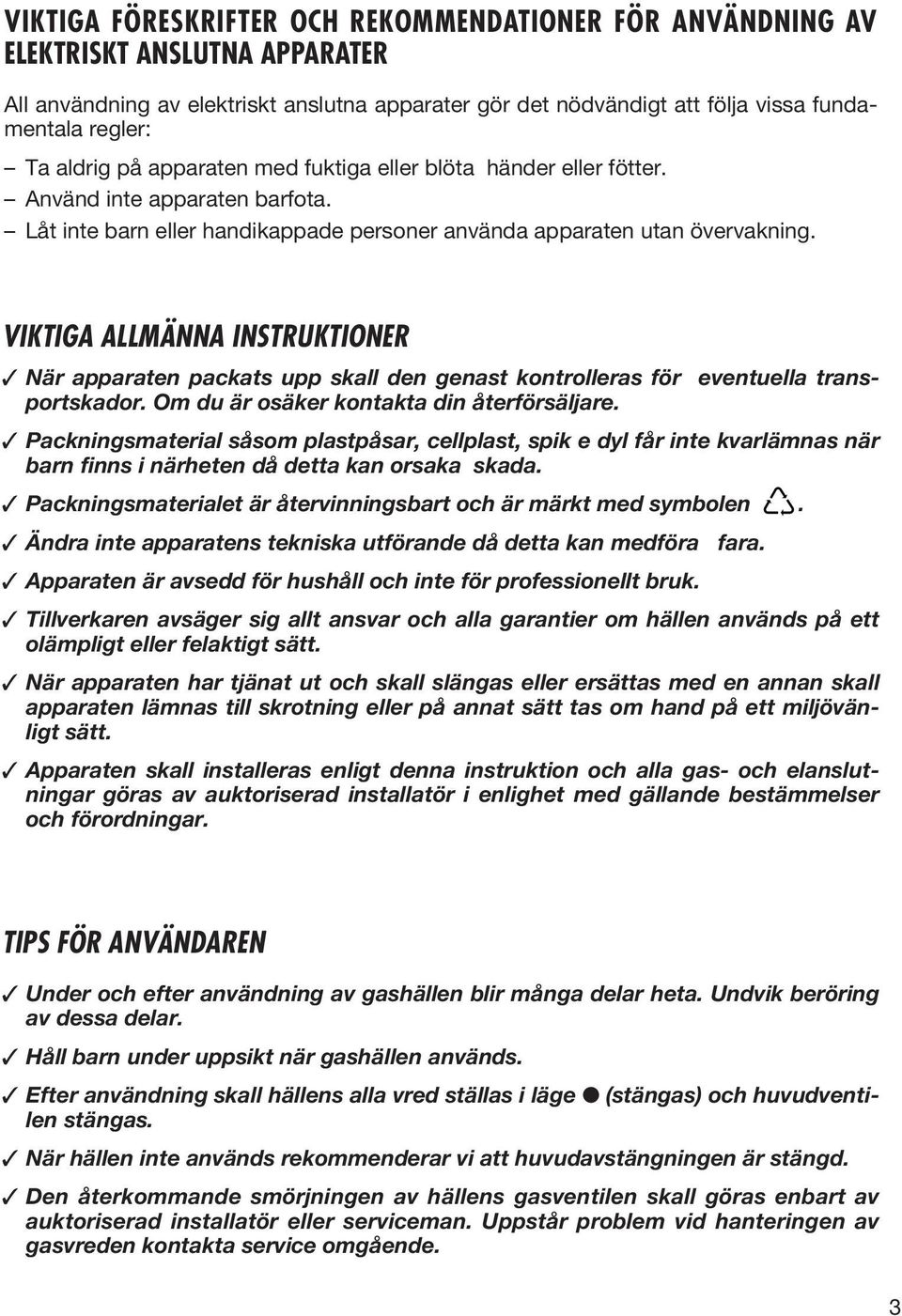 VIKTIGA ALLMÄNNA INSTRUKTIONER När apparaten packats upp skall den genast kontrolleras för eventuella transportskador. Om du är osäker kontakta din återförsäljare.