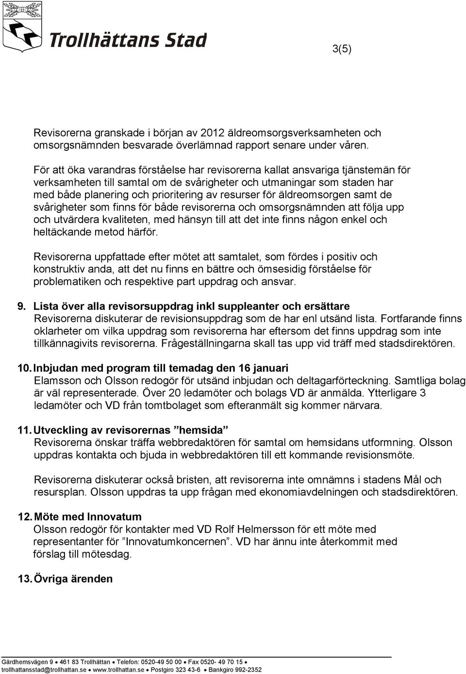 resurser för äldreomsorgen samt de svårigheter som finns för både revisorerna och omsorgsnämnden att följa upp och utvärdera kvaliteten, med hänsyn till att det inte finns någon enkel och heltäckande