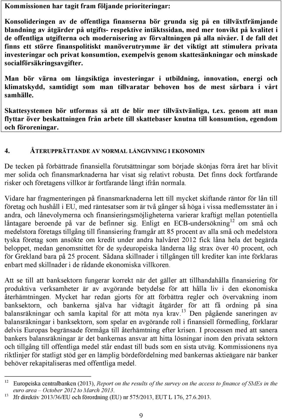 I de fall det finns ett större finanspolitiskt manöverutrymme är det viktigt att stimulera privata investeringar och privat konsumtion, exempelvis genom skattesänkningar och minskade