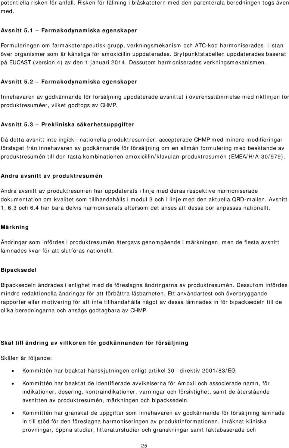 Brytpunktstabellen uppdaterades baserat på EUCAST (version 4) av den 1 januari 2014. Dessutom harmoniserades verkningsmekanismen. Avsnitt 5.