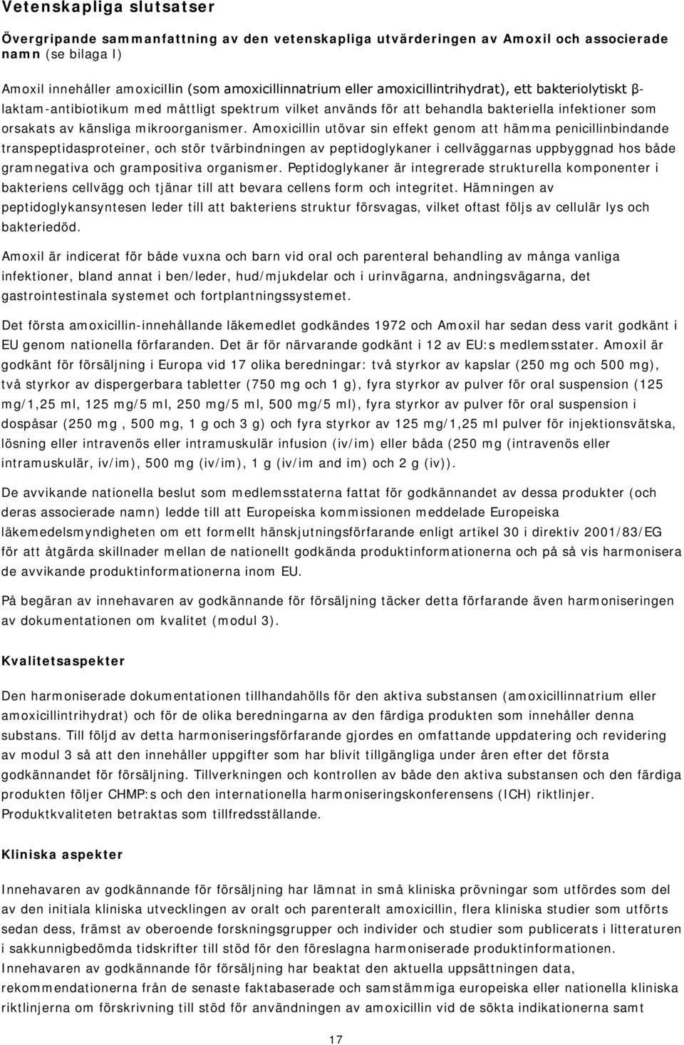 Amoxicillin utövar sin effekt genom att hämma penicillinbindande transpeptidasproteiner, och stör tvärbindningen av peptidoglykaner i cellväggarnas uppbyggnad hos både gramnegativa och grampositiva