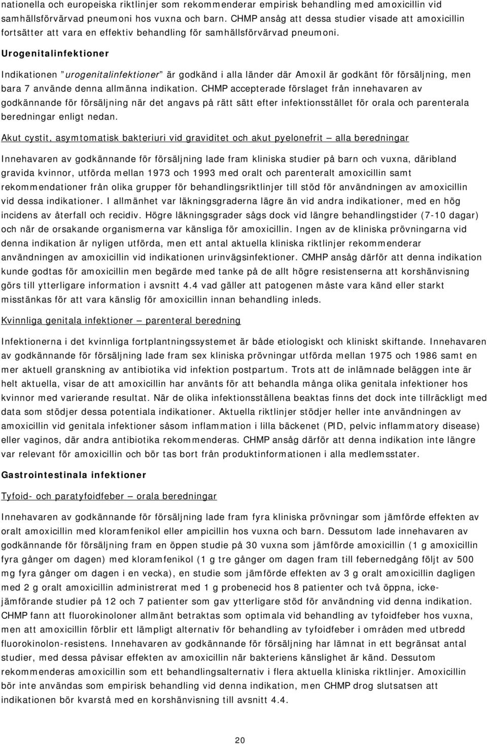 Urogenitalinfektioner Indikationen urogenitalinfektioner är godkänd i alla länder där Amoxil är godkänt för försäljning, men bara 7 använde denna allmänna indikation.