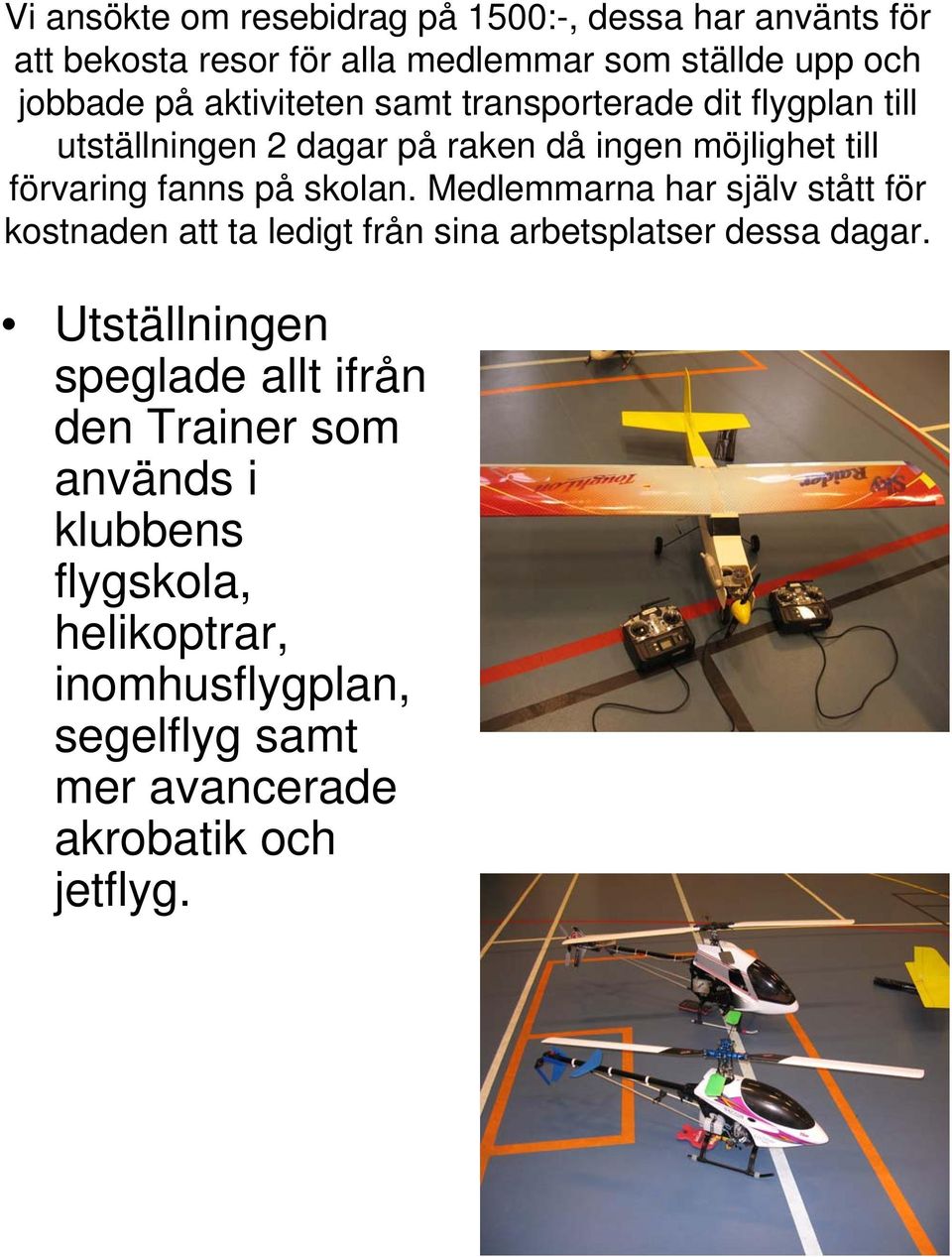 skolan. Medlemmarna har själv stått för kostnaden att ta ledigt från sina arbetsplatser dessa dagar.