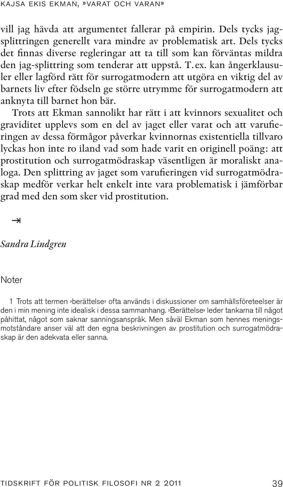 kan ångerklausuler eller lagförd rätt för surrogatmodern att utgöra en viktig del av barnets liv efter födseln ge större utrymme för surrogatmodern att anknyta till barnet hon bär.