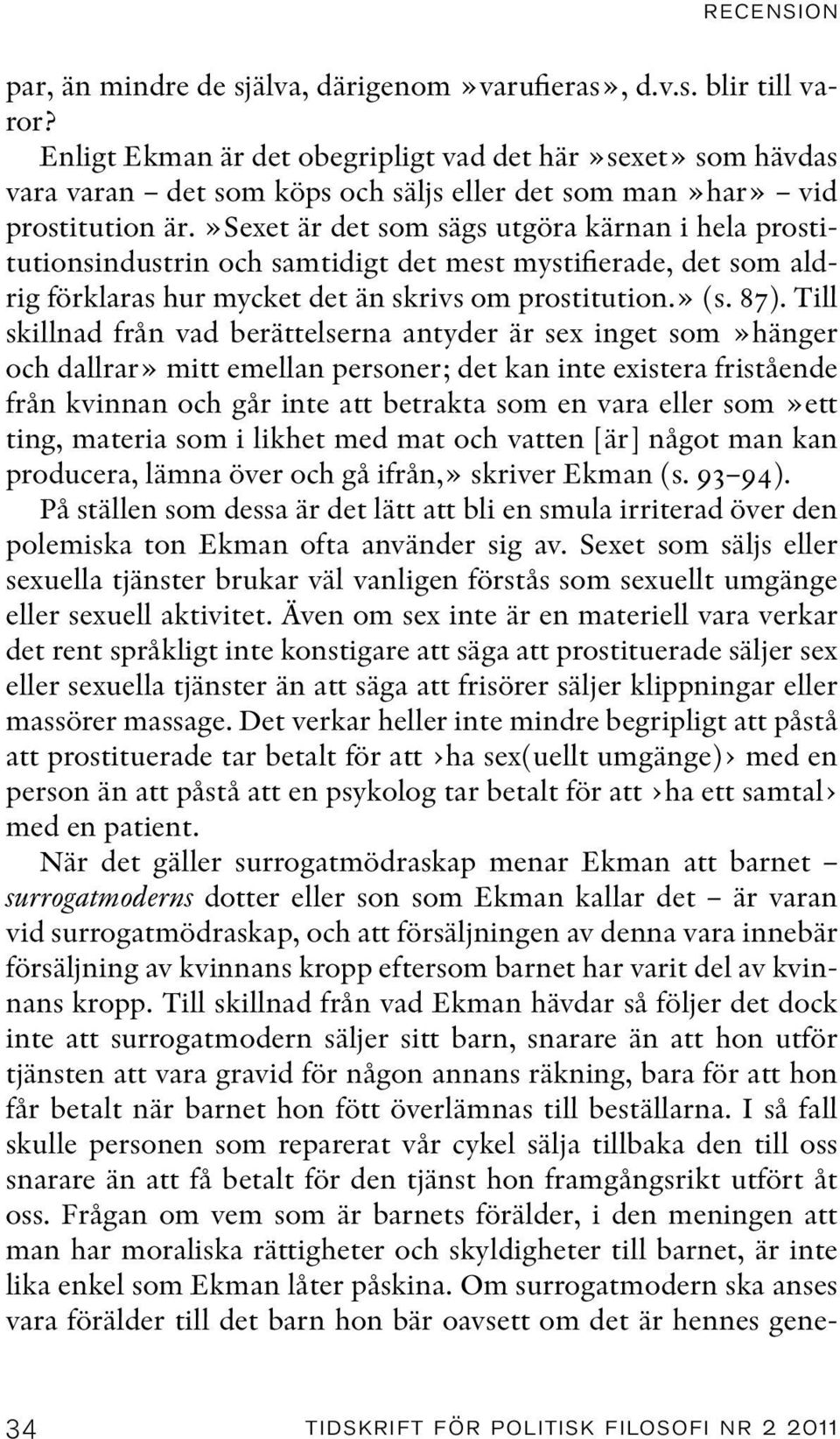 »sexet är det som sägs utgöra kärnan i hela prostitutionsindustrin och samtidigt det mest mystifierade, det som aldrig förklaras hur mycket det än skrivs om prostitution.» (s. 87).