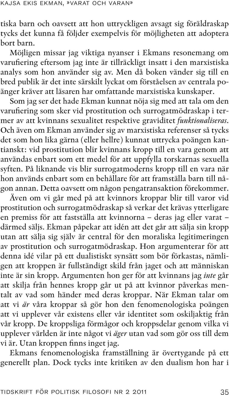 Men då boken vänder sig till en bred publik är det inte särskilt lyckat om förståelsen av centrala poänger kräver att läsaren har omfattande marxistiska kunskaper.