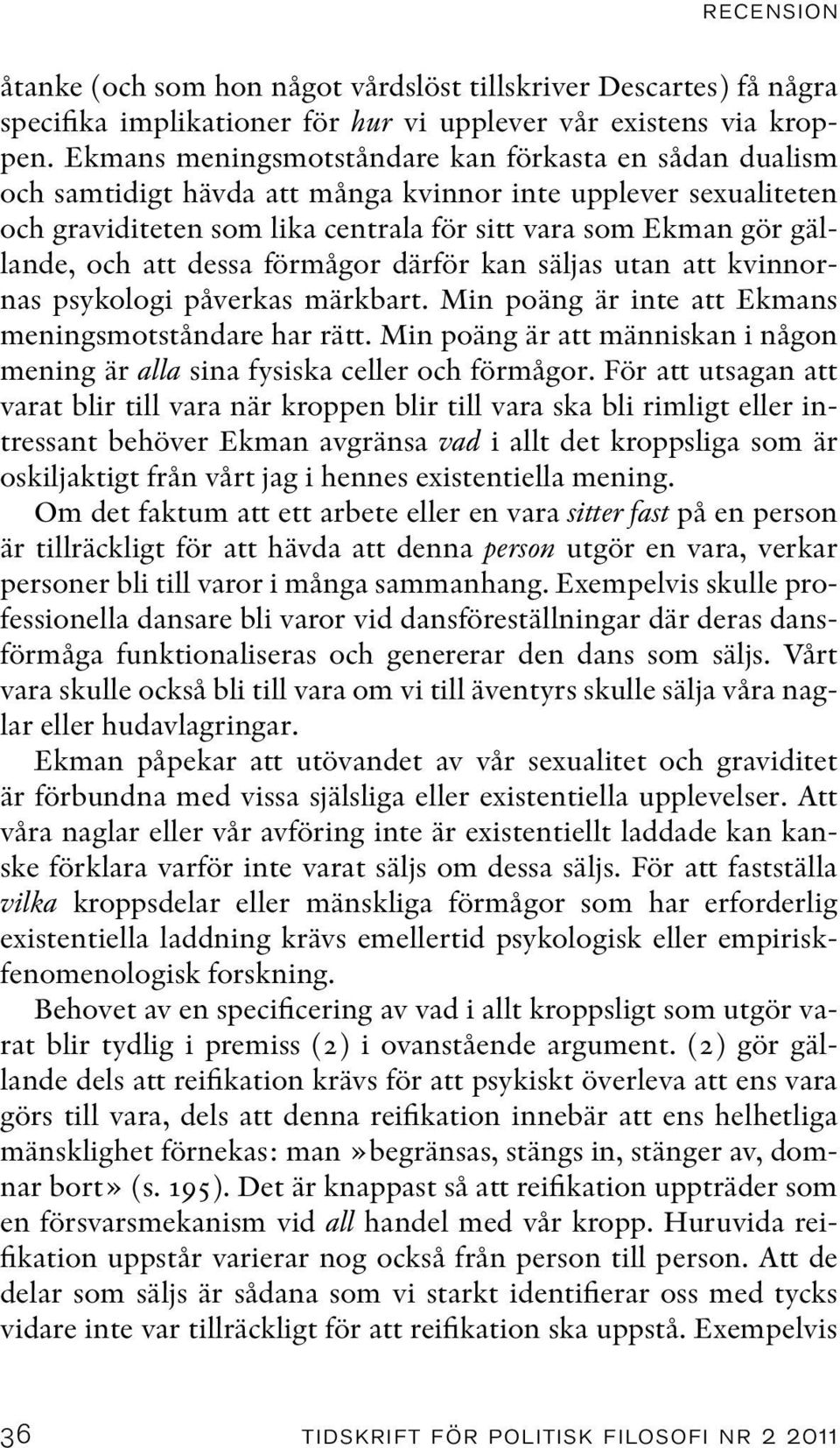 att dessa förmågor därför kan säljas utan att kvinnornas psykologi påverkas märkbart. Min poäng är inte att Ekmans meningsmotståndare har rätt.